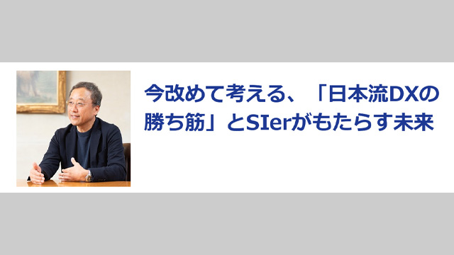 今改めて考える、「日本流DXの勝ち筋」とSIerがもたらす未来